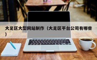 那曲大足区大型网站制作（大足区平台公司有哪些）