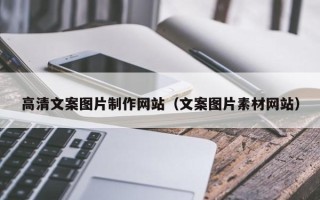 那曲高清文案图片制作网站（文案图片素材网站）