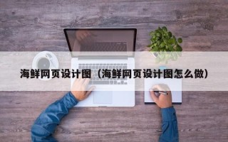 那曲海鲜网页设计图（海鲜网页设计图怎么做）