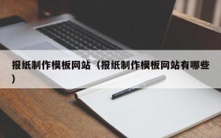 那曲报纸制作模板网站（报纸制作模板网站有哪些）