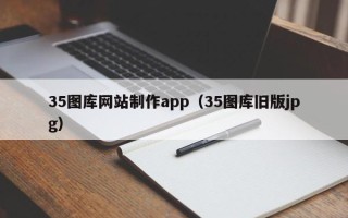 那曲35图库网站制作app（35图库旧版jpg）