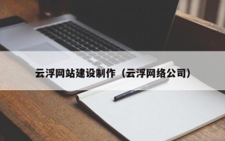 那曲云浮网站建设制作（云浮网络公司）